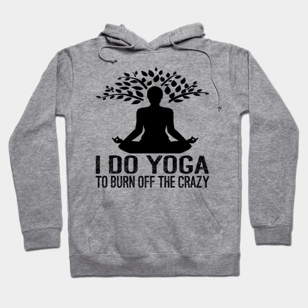 I Do Yoga To Burn Off The Crazy Hoodie by Charaf Eddine